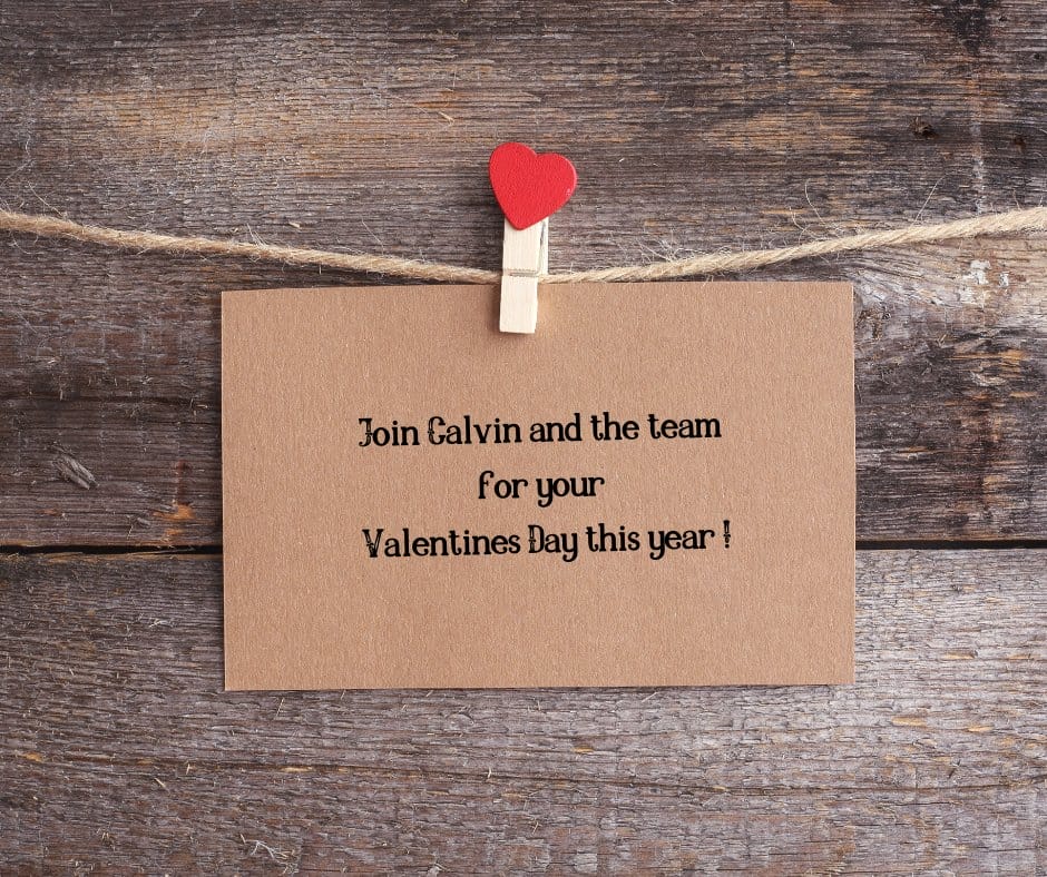 Join Calvin and the team for your Valentines Day this year !